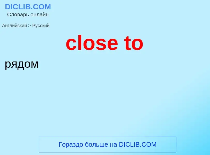 Как переводится close to на Русский язык