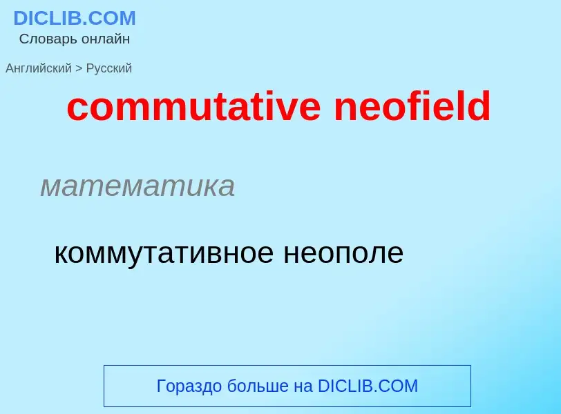 ¿Cómo se dice commutative neofield en Ruso? Traducción de &#39commutative neofield&#39 al Ruso