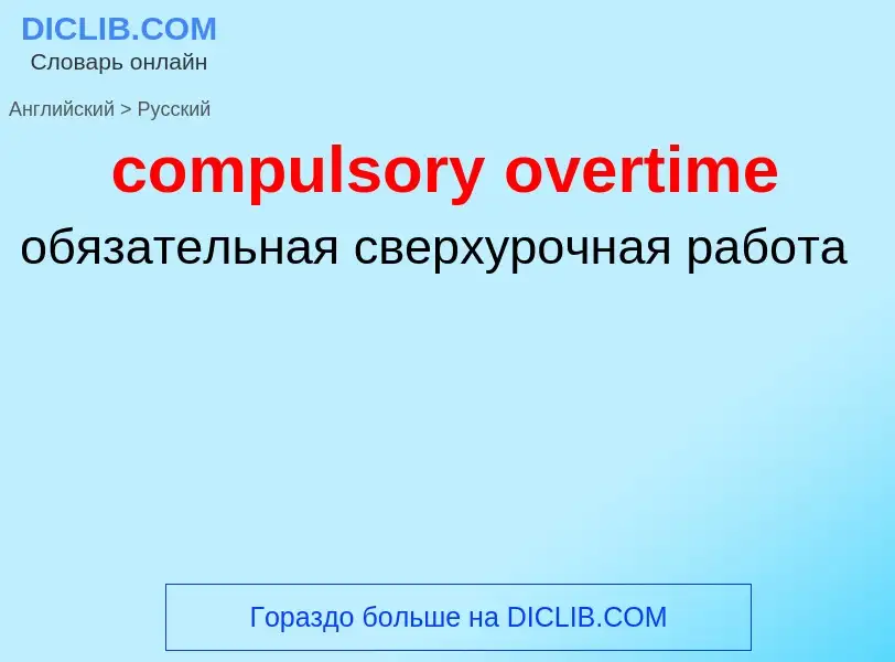 Traduzione di &#39compulsory overtime&#39 in Russo