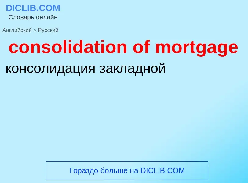 Как переводится consolidation of mortgage на Русский язык