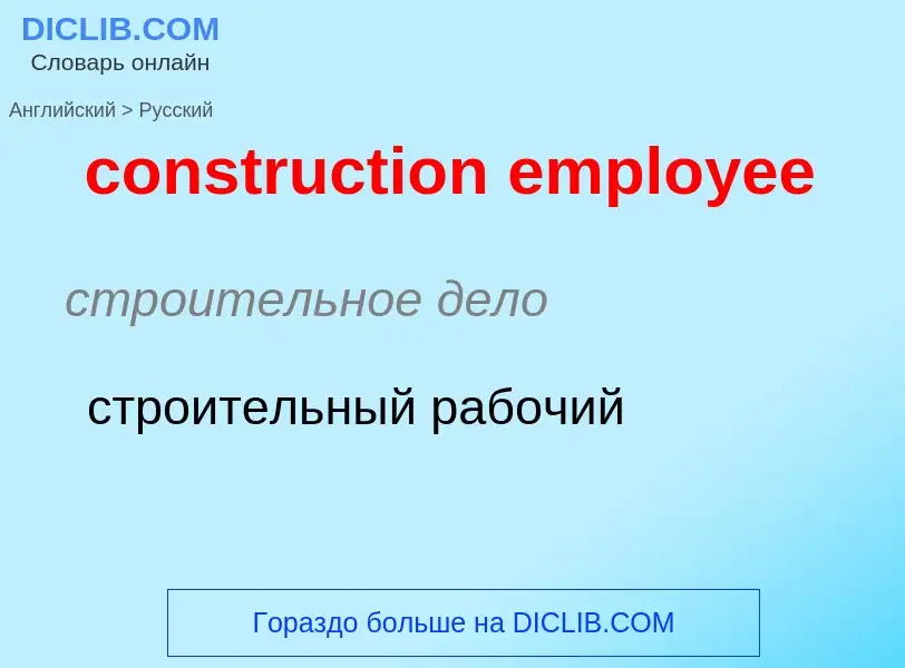 What is the Russian for construction employee? Translation of &#39construction employee&#39 to Russi