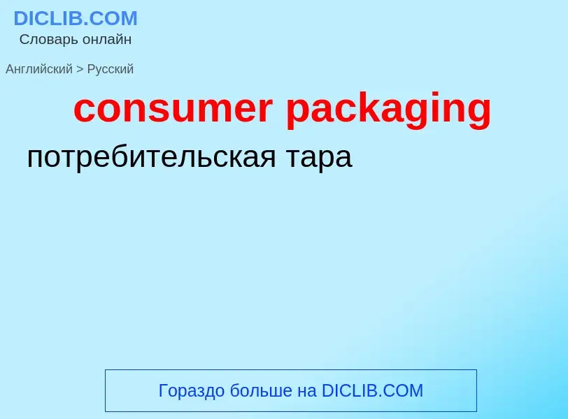 ¿Cómo se dice consumer packaging en Ruso? Traducción de &#39consumer packaging&#39 al Ruso