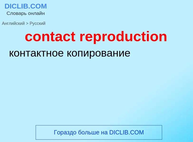 Как переводится contact reproduction на Русский язык