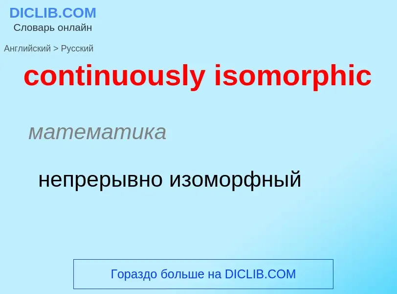 Как переводится continuously isomorphic на Русский язык