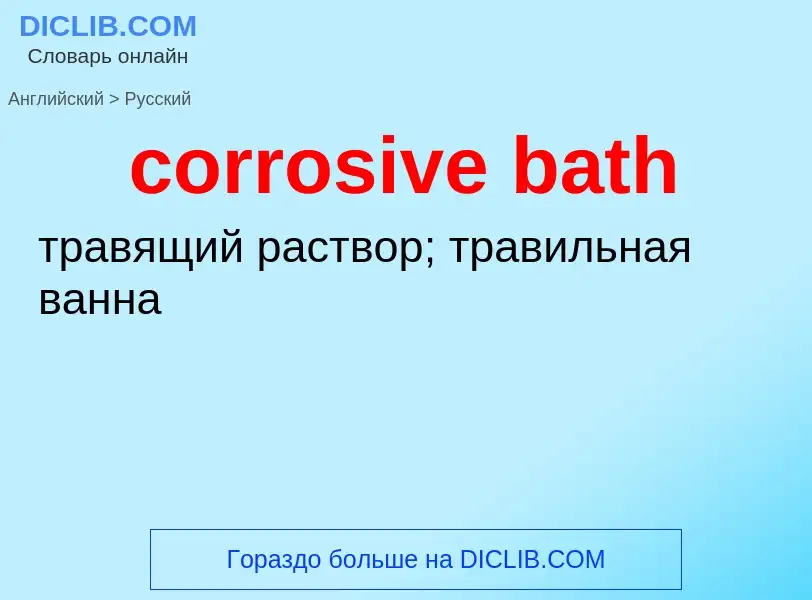 Как переводится corrosive bath на Русский язык