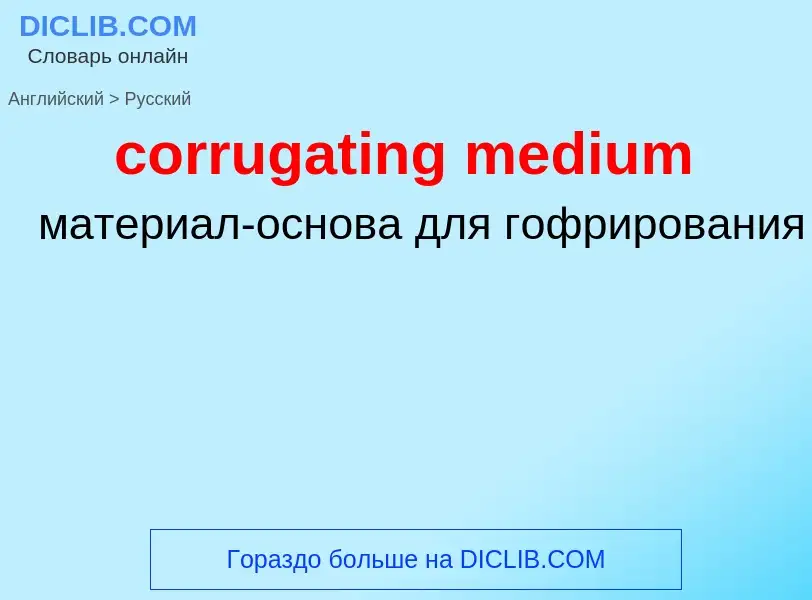 Как переводится corrugating medium на Русский язык