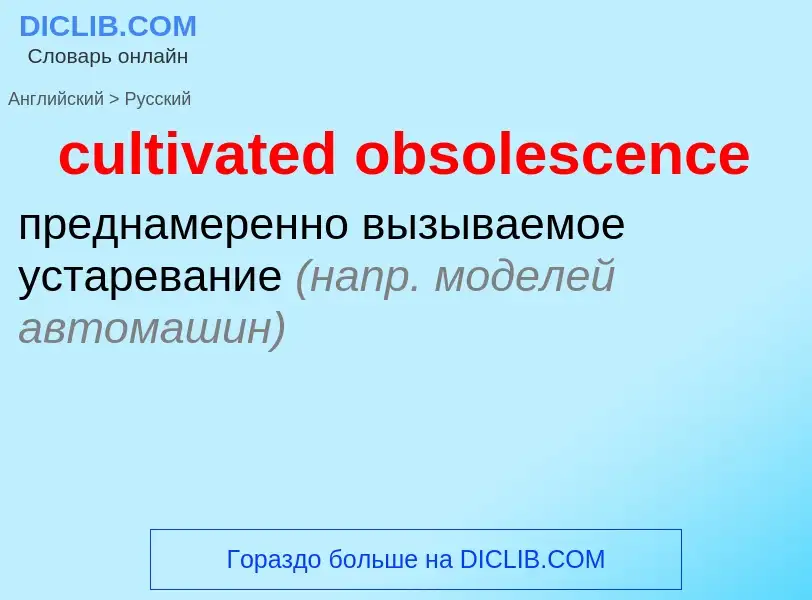 Como se diz cultivated obsolescence em Russo? Tradução de &#39cultivated obsolescence&#39 em Russo