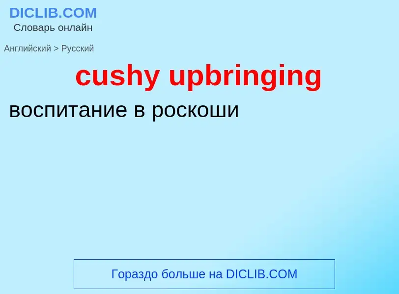 Как переводится cushy upbringing на Русский язык