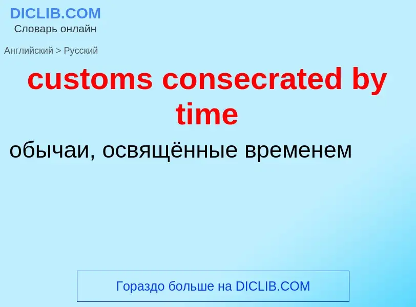 Как переводится customs consecrated by time на Русский язык