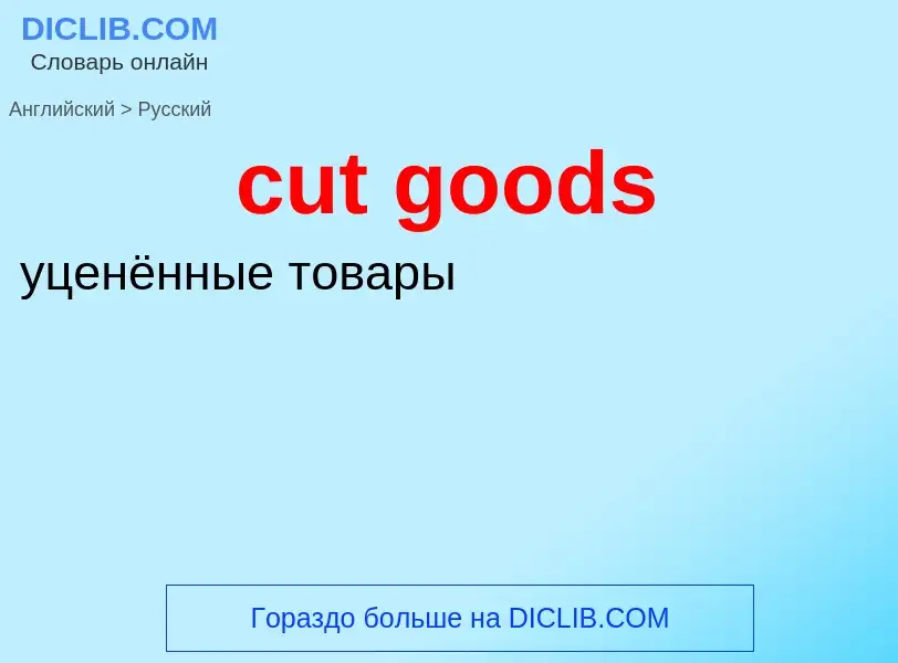 Как переводится cut goods на Русский язык