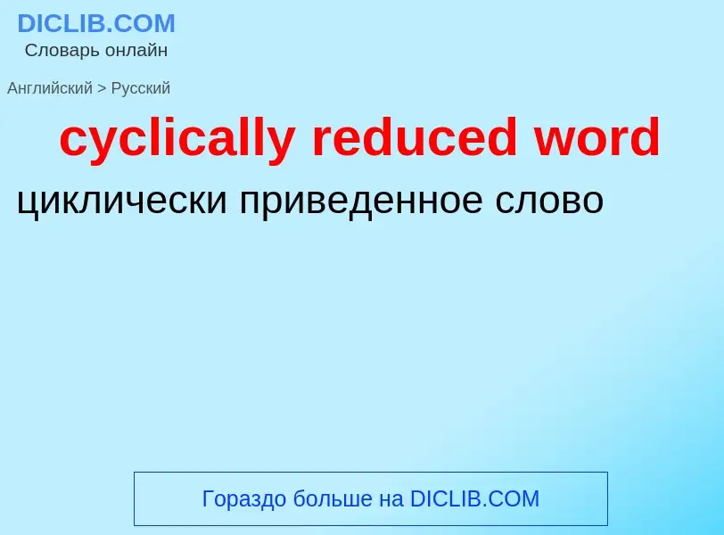 ¿Cómo se dice cyclically reduced word en Ruso? Traducción de &#39cyclically reduced word&#39 al Ruso