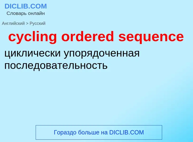 ¿Cómo se dice cycling ordered sequence en Ruso? Traducción de &#39cycling ordered sequence&#39 al Ru