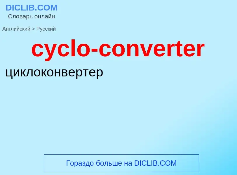 ¿Cómo se dice cyclo-converter en Ruso? Traducción de &#39cyclo-converter&#39 al Ruso