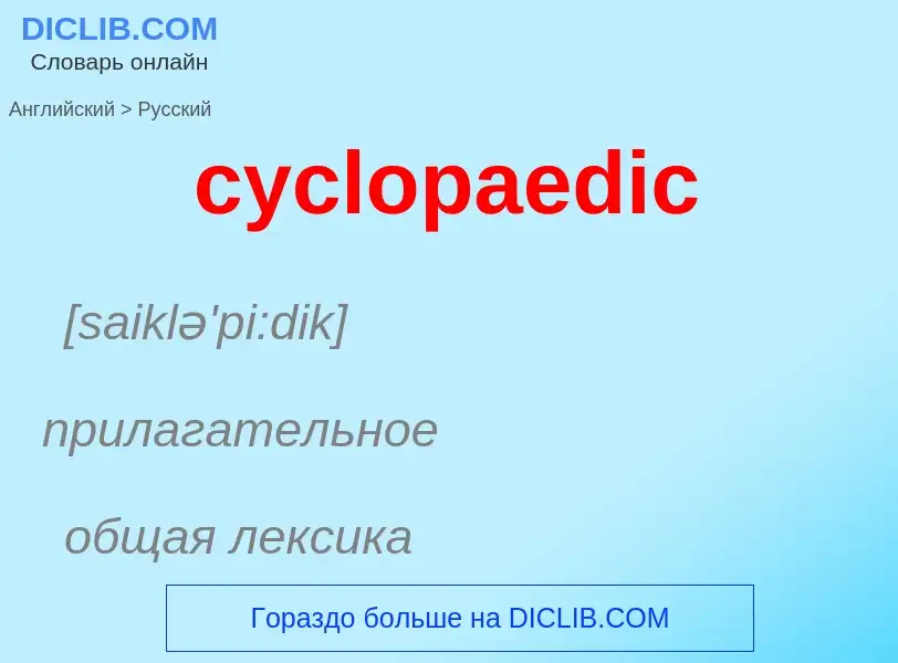 Как переводится cyclopaedic на Русский язык