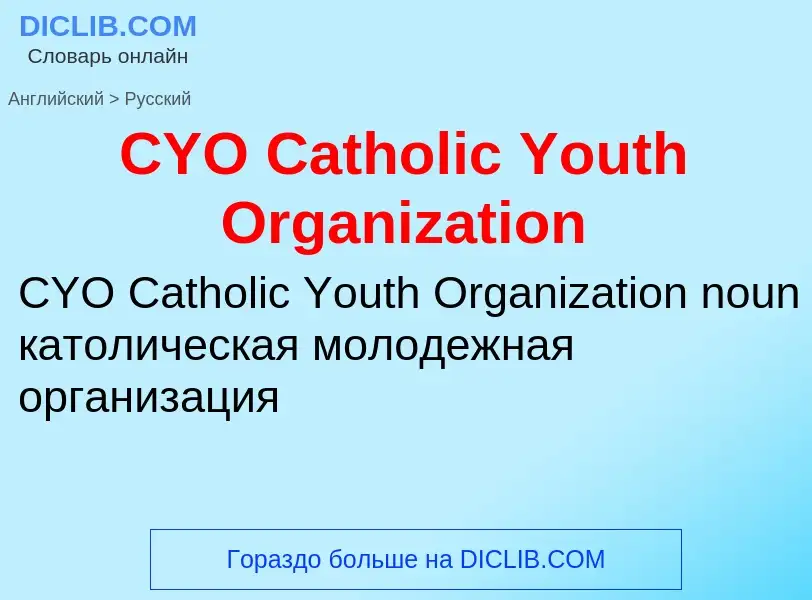 Como se diz CYO Catholic Youth Organization em Russo? Tradução de &#39CYO Catholic Youth Organizatio