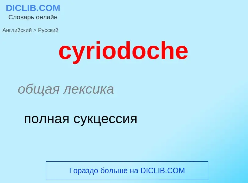 Как переводится cyriodoche на Русский язык