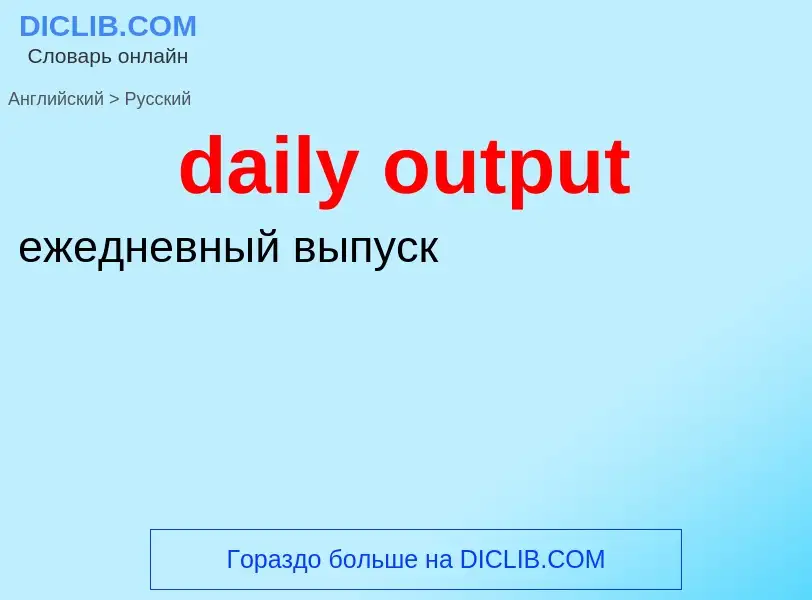 Como se diz daily output em Russo? Tradução de &#39daily output&#39 em Russo