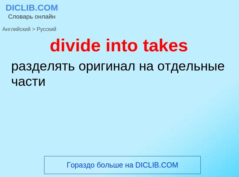 ¿Cómo se dice divide into takes en Ruso? Traducción de &#39divide into takes&#39 al Ruso