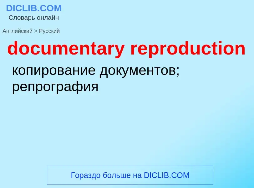 Как переводится documentary reproduction на Русский язык