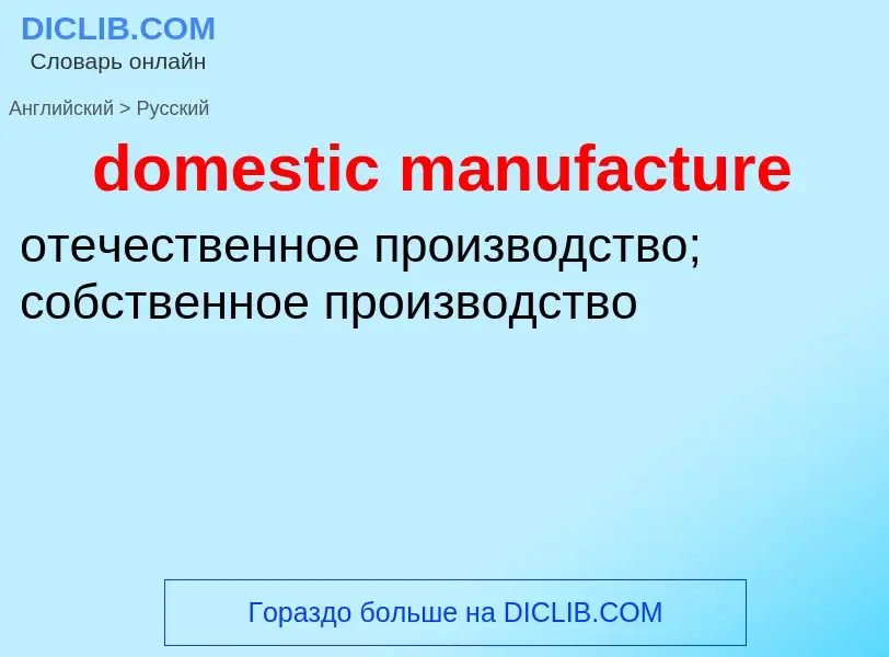 What is the Russian for domestic manufacture? Translation of &#39domestic manufacture&#39 to Russian