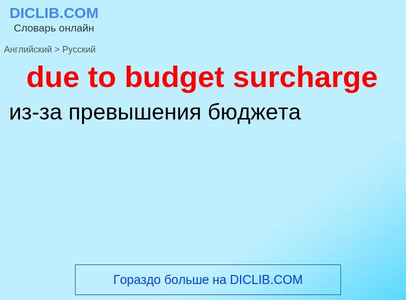 Vertaling van &#39due to budget surcharge&#39 naar Russisch