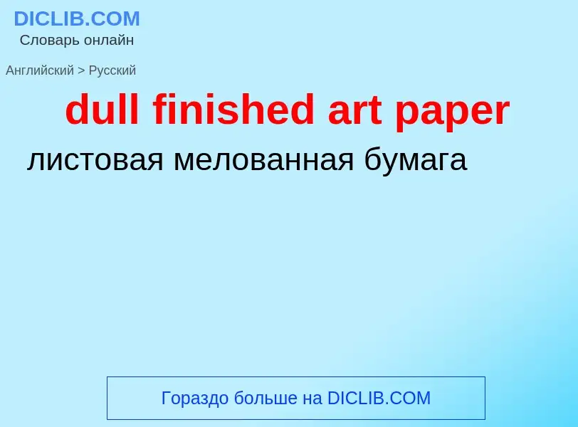 ¿Cómo se dice dull finished art paper en Ruso? Traducción de &#39dull finished art paper&#39 al Ruso