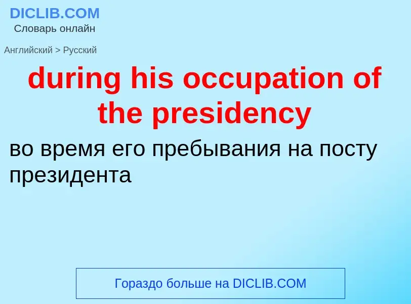 Vertaling van &#39during his occupation of the presidency&#39 naar Russisch