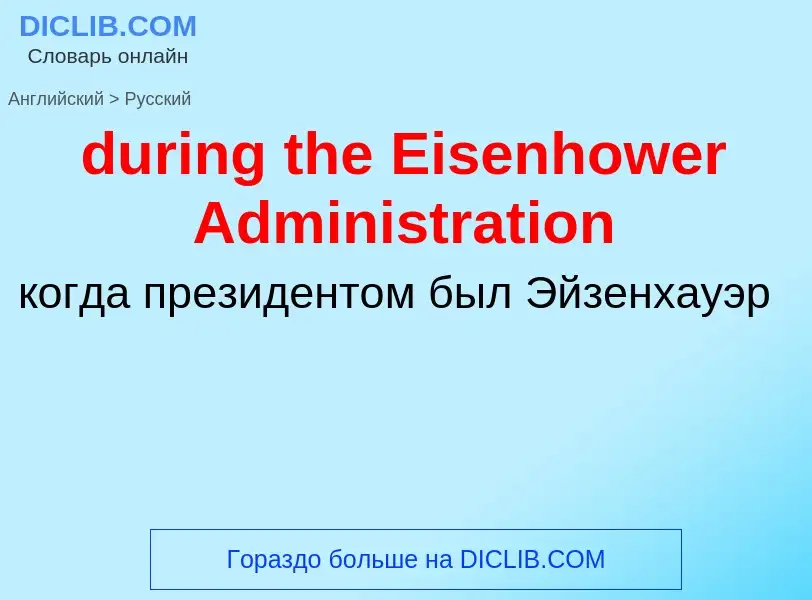 Vertaling van &#39during the Eisenhower Administration&#39 naar Russisch