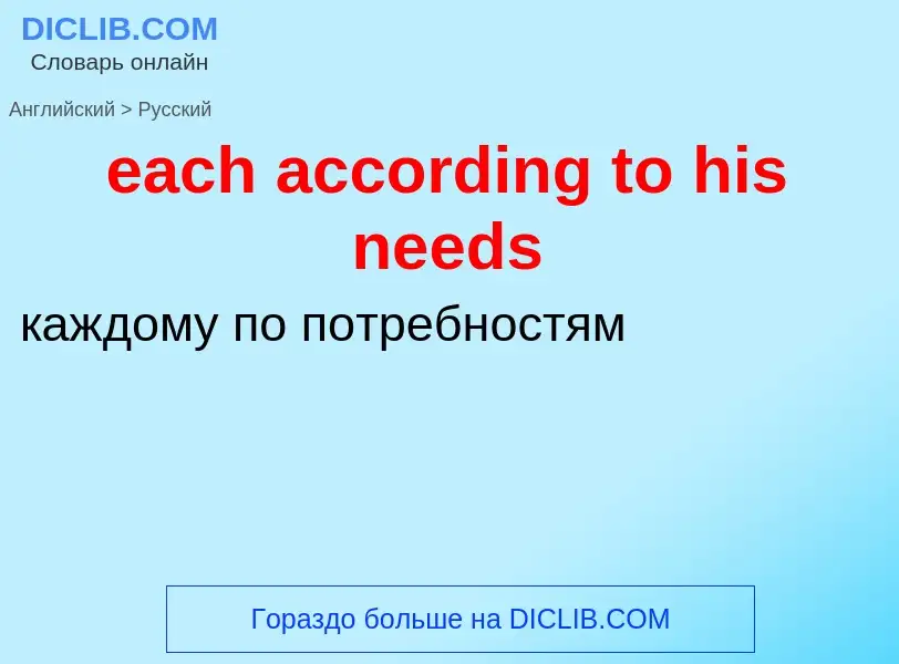 ¿Cómo se dice each according to his needs en Ruso? Traducción de &#39each according to his needs&#39