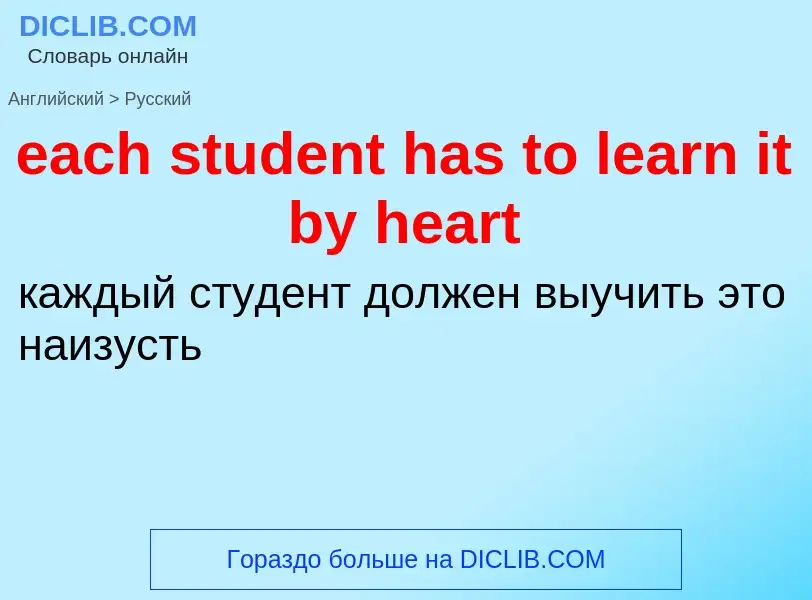 ¿Cómo se dice each student has to learn it by heart en Ruso? Traducción de &#39each student has to l