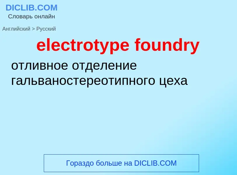 Как переводится electrotype foundry на Русский язык