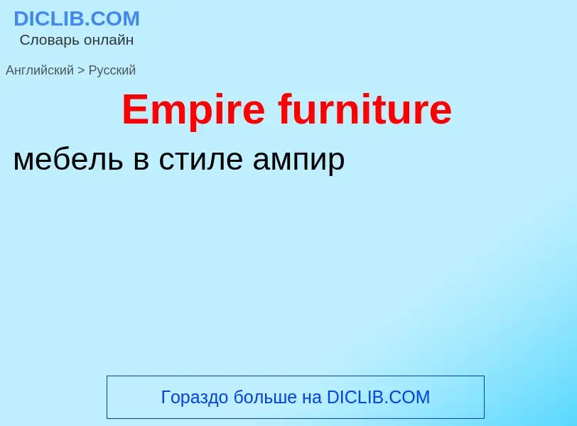 ¿Cómo se dice Empire furniture en Ruso? Traducción de &#39Empire furniture&#39 al Ruso