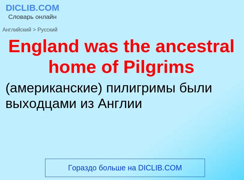 ¿Cómo se dice England was the ancestral home of Pilgrims en Ruso? Traducción de &#39England was the 