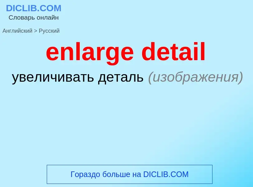 Как переводится enlarge detail на Русский язык