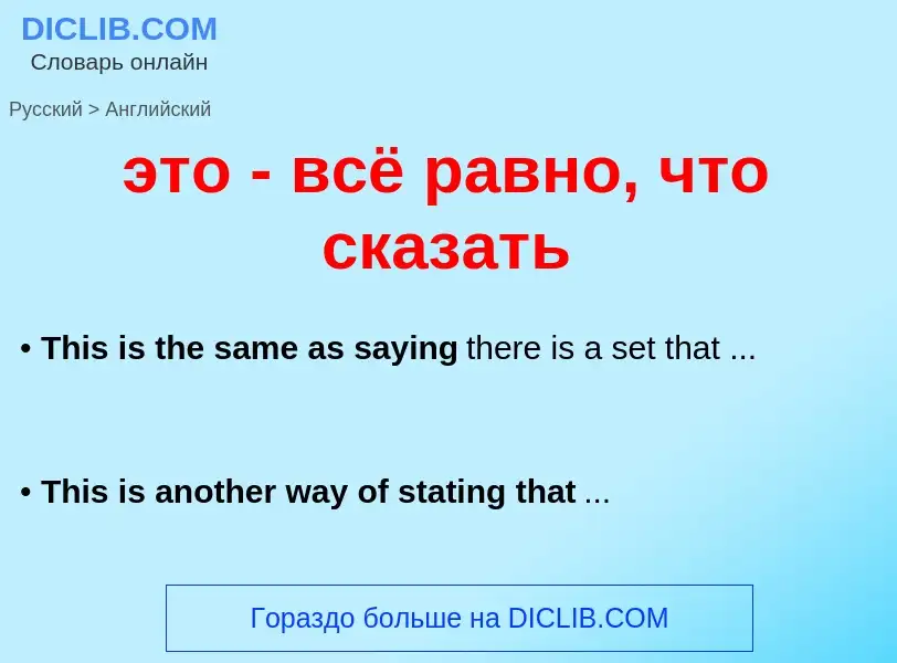 Como se diz это - всё равно, что сказать em Inglês? Tradução de &#39это - всё равно, что сказать&#39