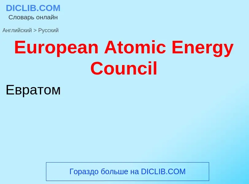 ¿Cómo se dice European Atomic Energy Council en Ruso? Traducción de &#39European Atomic Energy Counc