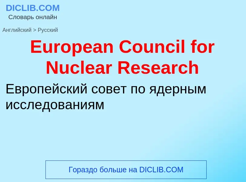 ¿Cómo se dice European Council for Nuclear Research en Ruso? Traducción de &#39European Council for 