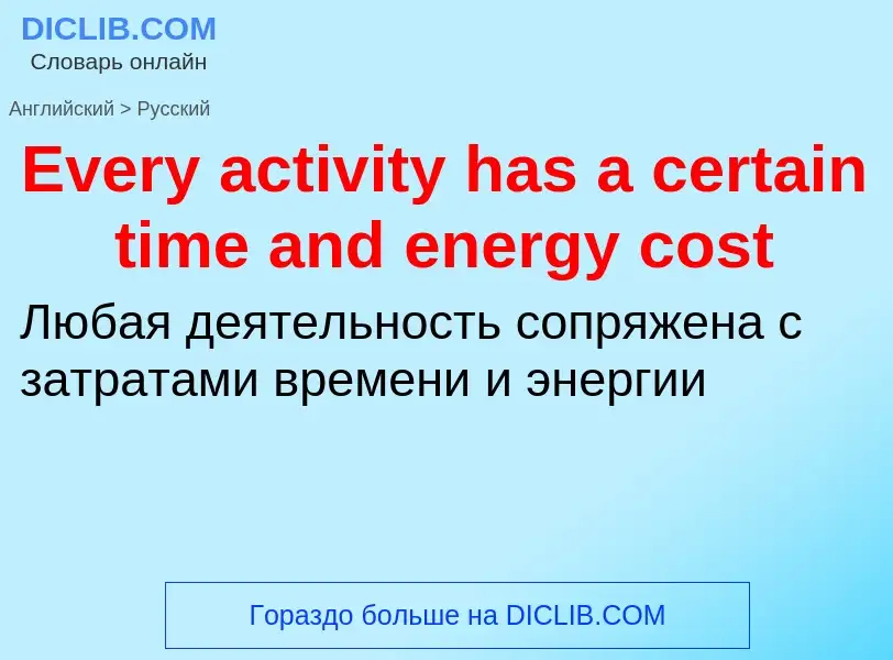 ¿Cómo se dice Every activity has a certain time and energy cost en Ruso? Traducción de &#39Every act