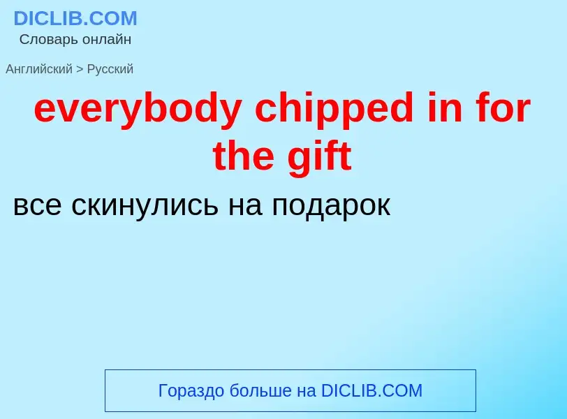 Как переводится everybody chipped in for the gift на Русский язык