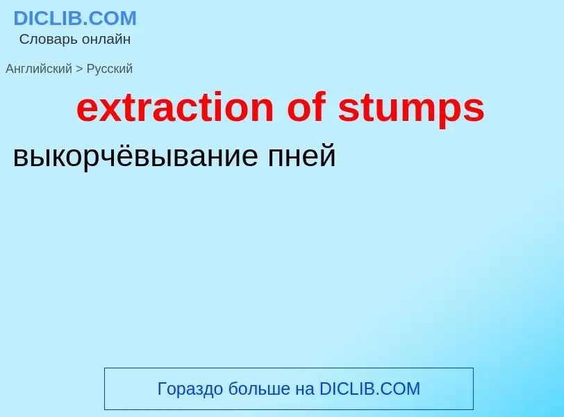 Μετάφραση του &#39extraction of stumps&#39 σε Ρωσικά