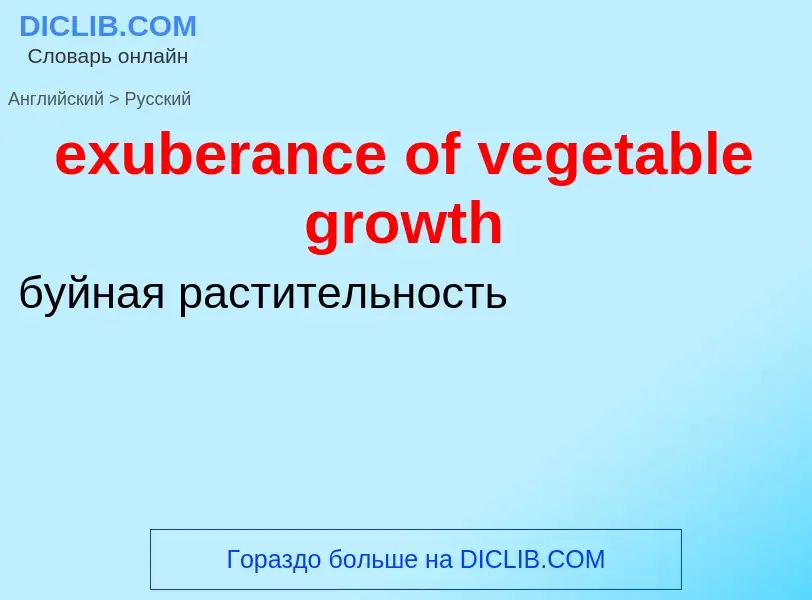 Как переводится exuberance of vegetable growth на Русский язык