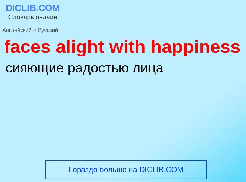 Как переводится faces alight with happiness на Русский язык