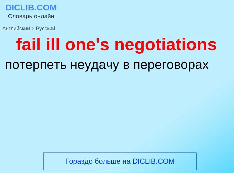 Как переводится fail ill one's negotiations на Русский язык