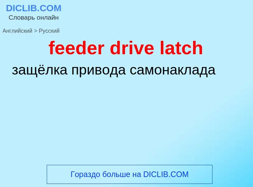 Как переводится feeder drive latch на Русский язык