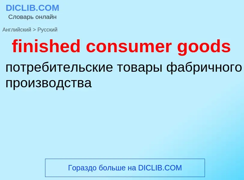 Как переводится finished consumer goods на Русский язык