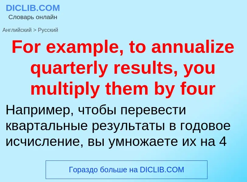 Как переводится For example, to annualize quarterly results, you multiply them by four на Русский яз