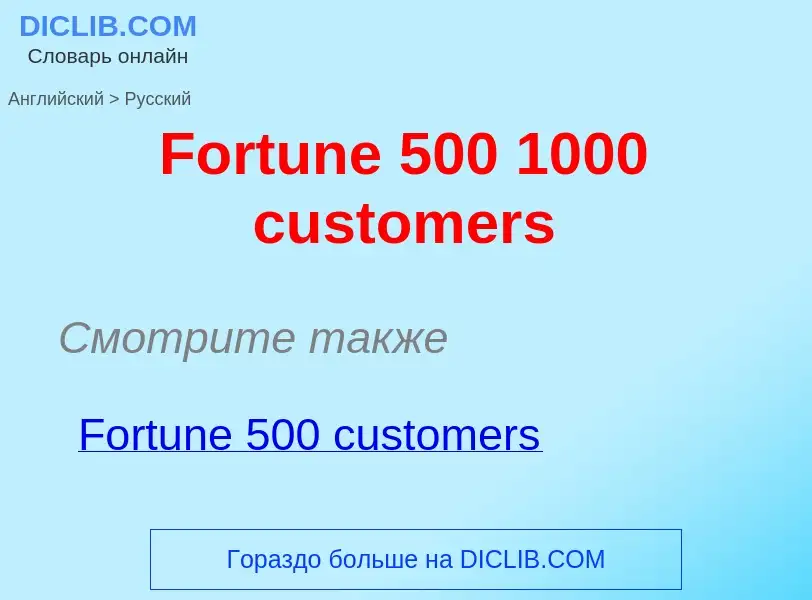 Как переводится Fortune 500 1000 customers на Русский язык