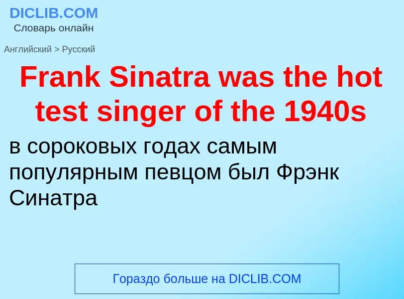 Как переводится Frank Sinatra was the hot test singer of the 1940s на Русский язык