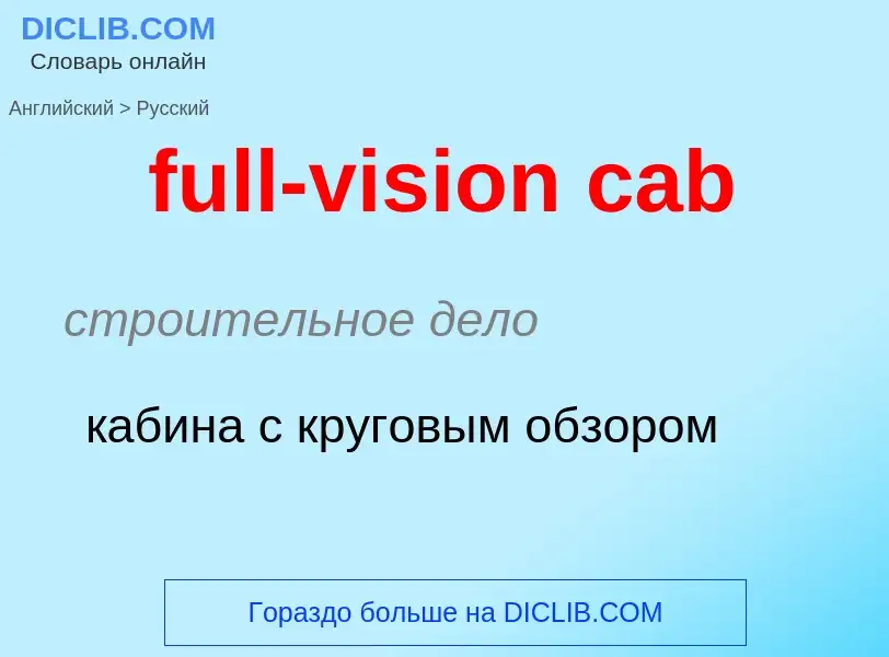 Как переводится full-vision cab на Русский язык