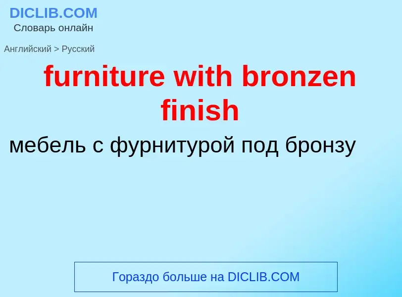 Como se diz furniture with bronzen finish em Russo? Tradução de &#39furniture with bronzen finish&#3